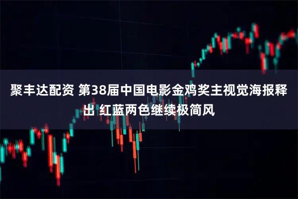 聚丰达配资 第38届中国电影金鸡奖主视觉海报释出 红蓝两色继续极简风
